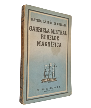 Gabriela Mistral, Rebelde MagnÃ­fica
