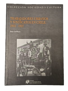 Trabajadores Urbanos y Sindicatos en Chile 1902-1927